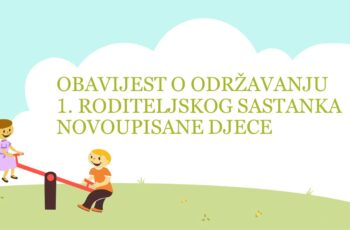 OBAVIJEST O ODRŽAVANJU  1. RODITELJSKOG SASTANKA NOVOUPISANE DJECE