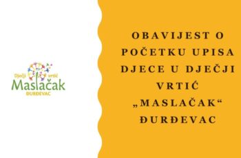 OBAVIJEST O POČETKU UPISA DJECE U DJEČJI VRTIĆ „MASLAČAK“ ĐURĐEVAC ZA PEDAGOŠKU GODINU 2024./2025.