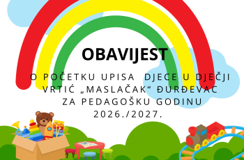 OBAVIJEST O POČETKU UPISA DJECE U DJEČJI VRTIĆ „MASLAČAK“ ĐURĐEVAC ZA PEDAGOŠKU GODINU 2026./2027.